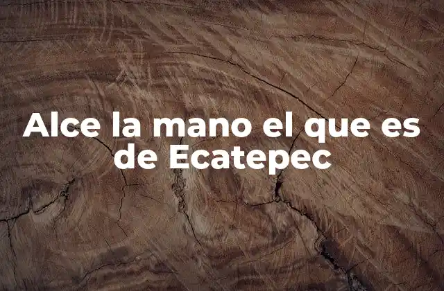 Alce la Mano el que es de Ecatepec