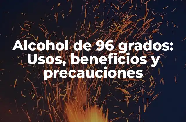 ¿Qué es el alcohol de 96 grados?