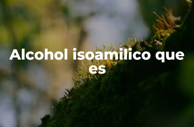 Alcohol Isoamilico que es
