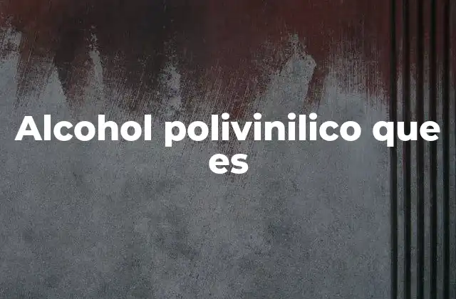 Alcohol Polivinilico que es