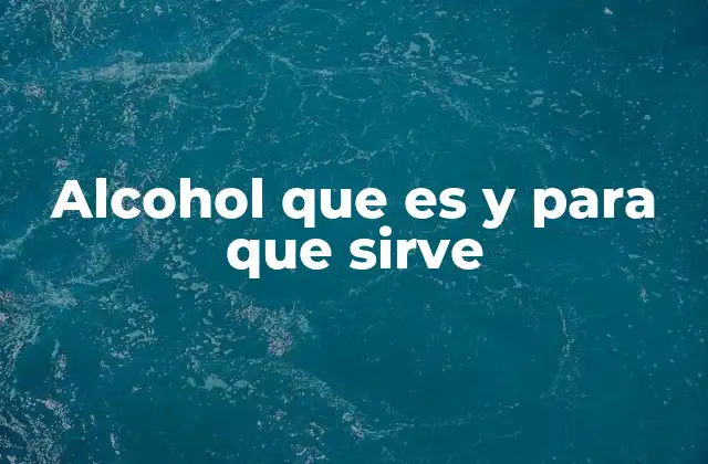 Alcohol que es y para que Sirve