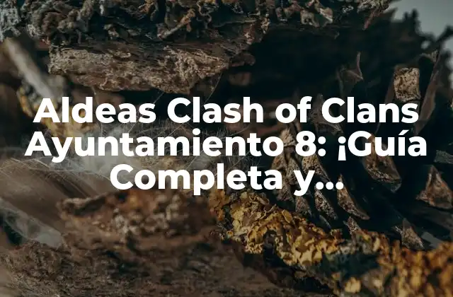 Aldeas Clash Of Clans Ayuntamiento 8: ¡guía Completa y Actualizada!