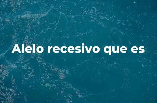 Alelo Recesivo que es