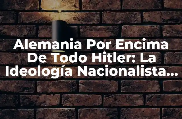 Alemania por Encima de Todo Hitler: la Ideología Nacionalista Del Tercer Reich