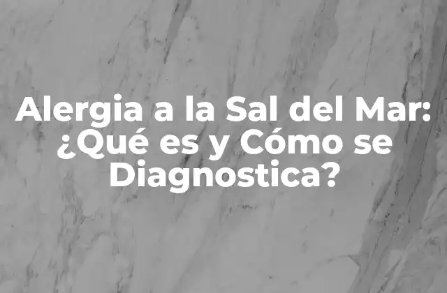 Alergia a la Sal Del Mar: ¿qué es y Cómo Se Diagnostica?
