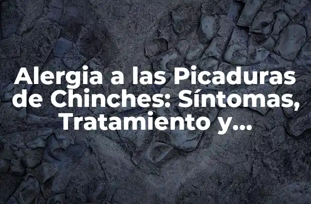 Alergia a las Picaduras de Chinches: Síntomas, Tratamiento y Prevención