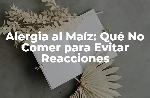Alergia Al Maíz: Qué No Comer para Evitar Reacciones 2 Síntomas de la Alergia al Maíz