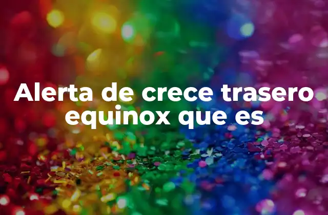 Alerta de Crece Trasero Equinox que es