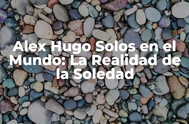 Alex Hugo Solos en el Mundo: la Realidad de la Soledad