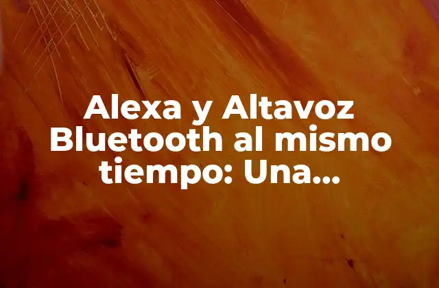 Alexa y Altavoz Bluetooth Al Mismo Tiempo: una Combinación Perfecta