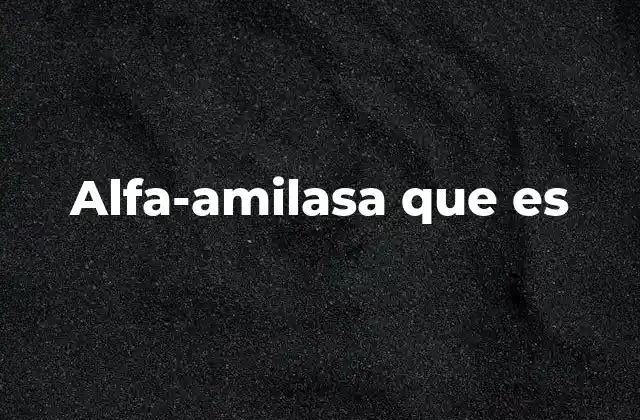 Alfa-amilasa que es