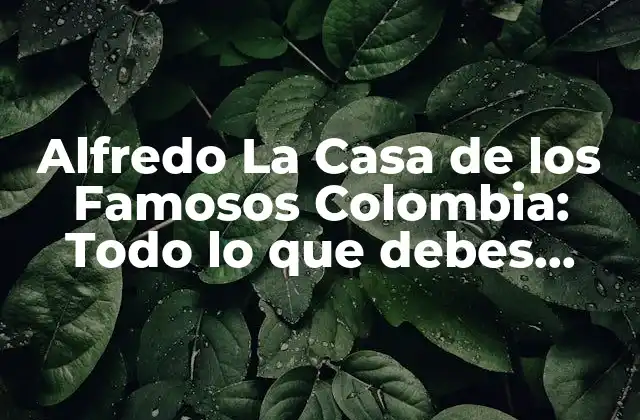Alfredo la Casa de los Famosos Colombia: Todo Lo que Debes Saber