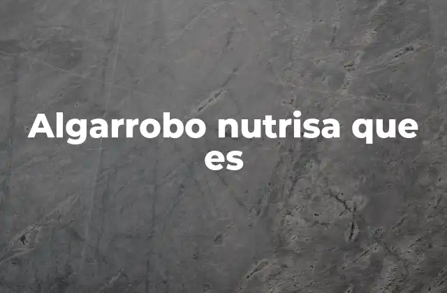Algarrobo Nutrisa que es 2 El papel del algarrobo en la industria alimenticia