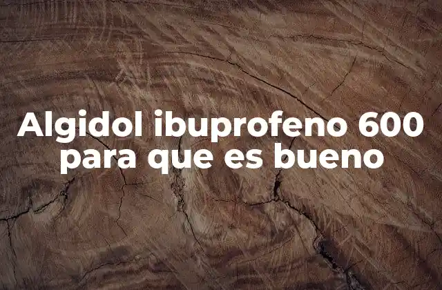 Algidol Ibuprofeno 600 para que es Bueno