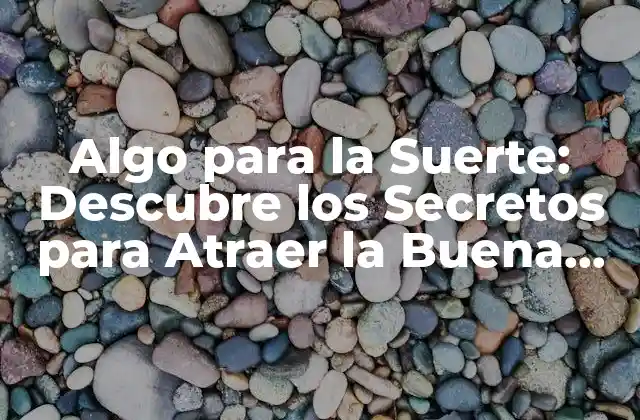 Algo para la Suerte: Descubre los Secretos para Atraer la Buena Fortuna