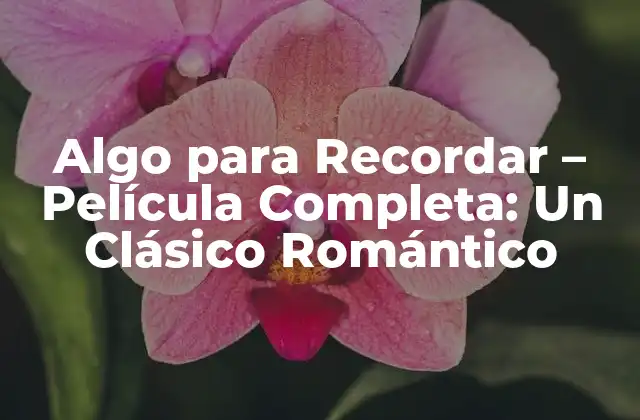 Algo para Recordar – Película Completa: un Clásico Romántico