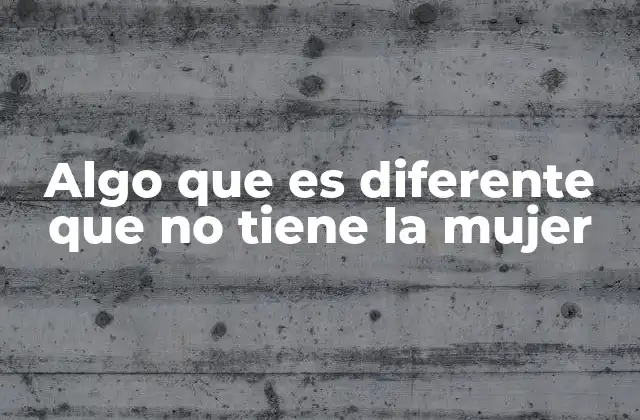 Algo que es Diferente que No Tiene la Mujer 2 Las diferencias sociales y culturales entre géneros