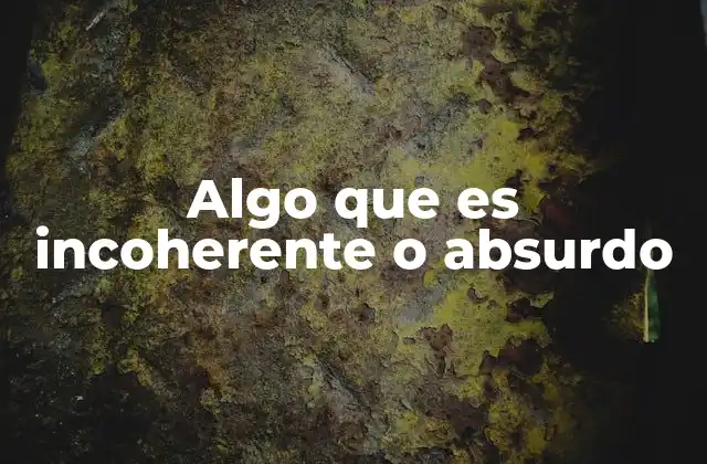 Algo que es Incoherente o Absurdo