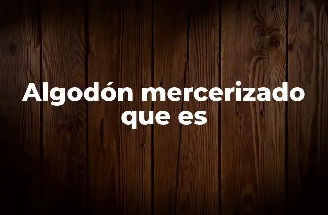 Algodón Mercerizado que es