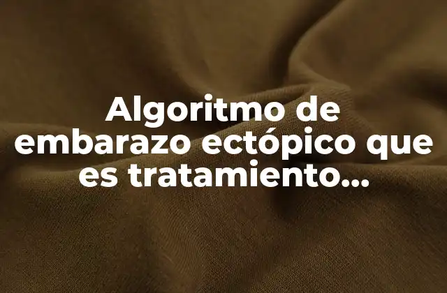 Algoritmo de Embarazo Ectópico que es Tratamiento Estudios