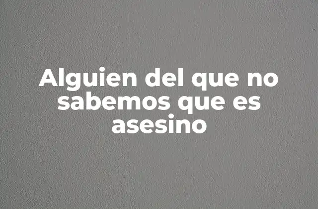 Alguien Del que No Sabemos que es Asesino 2 El perfil psicológico de una persona que oculta su naturaleza violenta