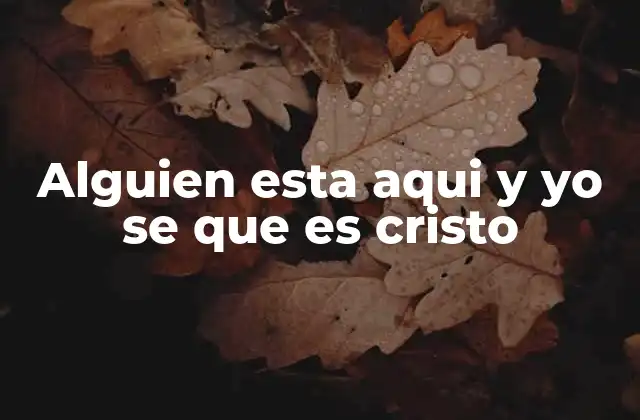 Alguien Esta Aqui y Yo Se que es Cristo