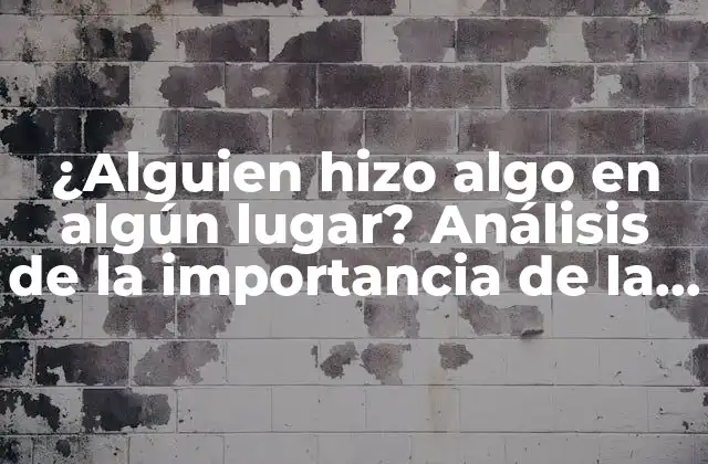 ¿alguien Hizo Algo en Algún Lugar? Análisis de la Importancia de la Acción y el Contexto