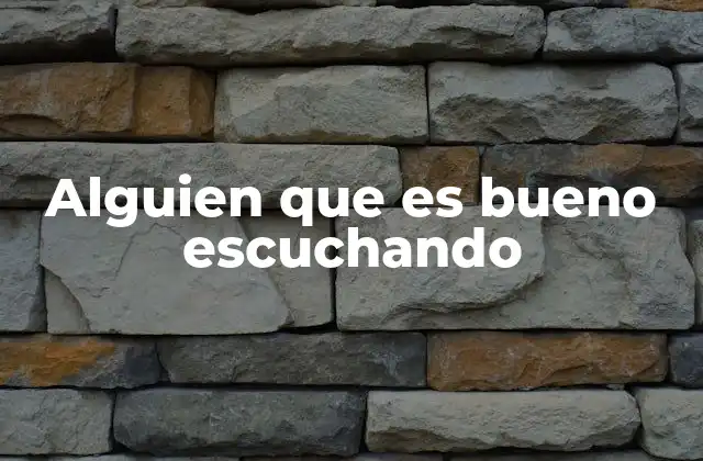 Alguien que es Bueno Escuchando