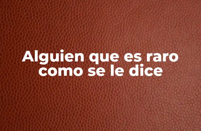 Alguien que es Raro como Se Le Dice