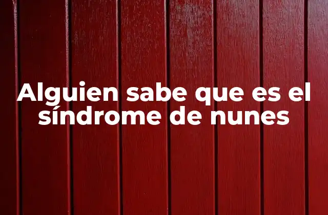 Alguien Sabe que es el Síndrome de Nunes