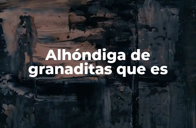 Alhóndiga de Granaditas que es