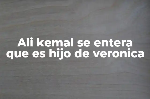 Ali Kemal Se Entera que es Hijo de Veronica