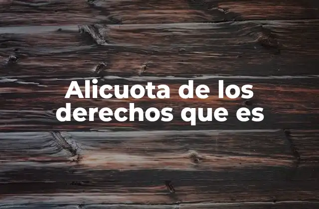 Alicuota de los Derechos que es 2 La importancia de definir las alicuotas en el derecho