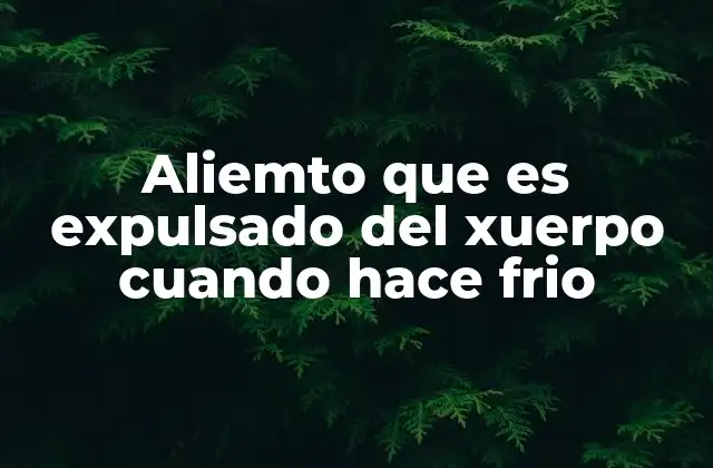 Aliemto que es Expulsado Del Xuerpo Cuando Hace Frio