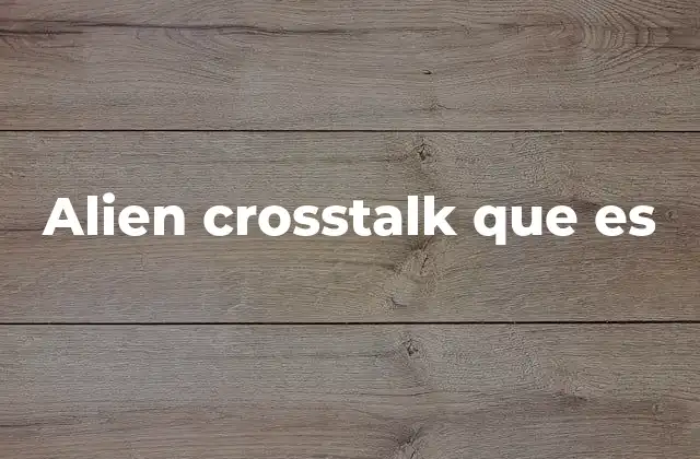 Alien Crosstalk que es