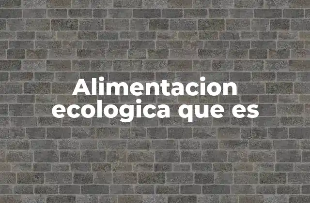 Alimentacion Ecologica que es