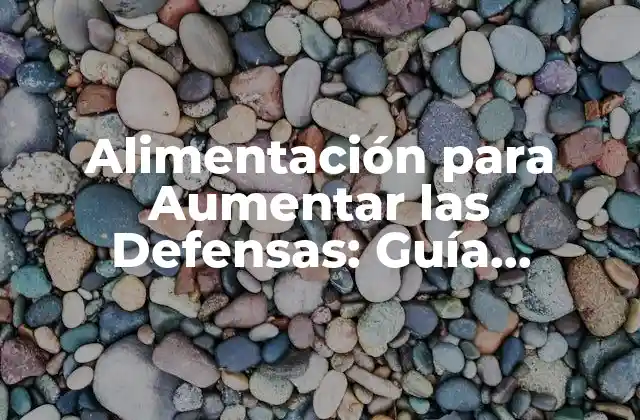 Alimentación para Aumentar las Defensas: Guía Completa para Fortalecer Tu Sistema Inmunológico