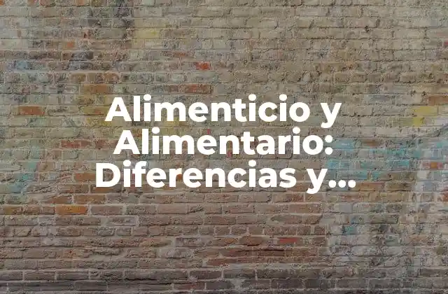 Alimenticio y Alimentario: Diferencias y Similitudes