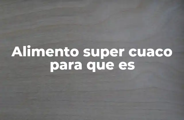 Alimento Super Cuaco para que es