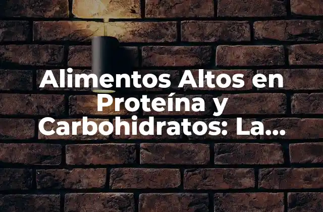 Alimentos Altos en Proteína y Carbohidratos: la Combinación Perfecta