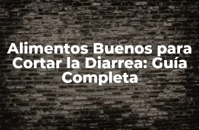 Alimentos Buenos para Cortar la Diarrea: Guía Completa