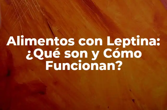 Alimentos con Leptina: ¿qué Son y Cómo Funcionan?