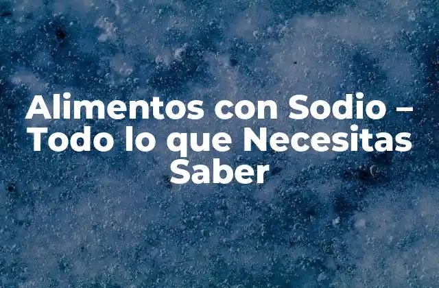 Alimentos con Sodio - Todo Lo que Necesitas Saber 2 ¿Cuánto Sodio es Demasiado?