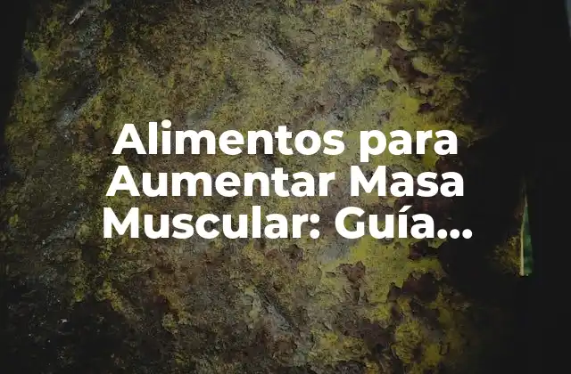 Alimentos para Aumentar Masa Muscular: Guía Definitiva para Ganar Músculo