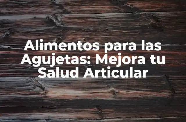 Alimentos para las Agujetas: Mejora Tu Salud Articular