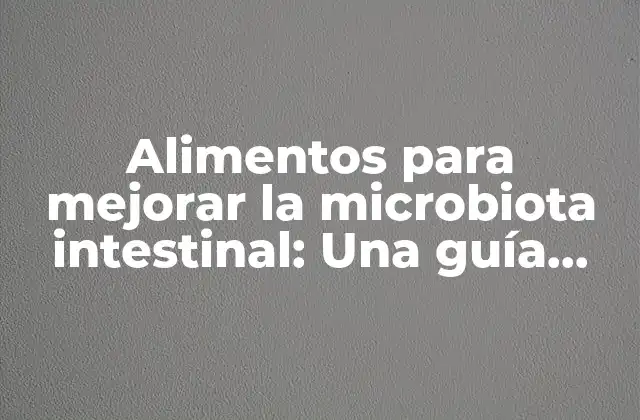 Alimentos para Mejorar la Microbiota Intestinal: una Guía Completa