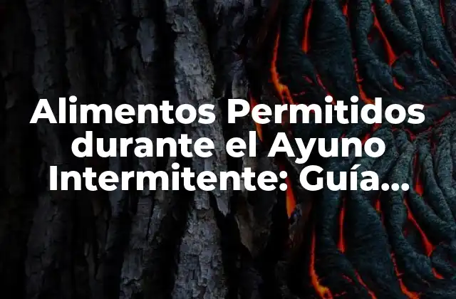 Alimentos Permitidos durante el Ayuno Intermitente: Guía Completas 2 ¿Qué Alimentos se Pueden Comer durante el Ayuno Intermitente?