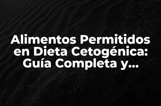Alimentos Permitidos en Dieta Cetogénica: Guía Completa y Actualizada