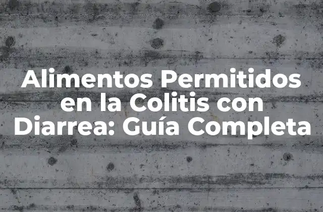 Alimentos Permitidos en la Colitis con Diarrea: Guía Completa