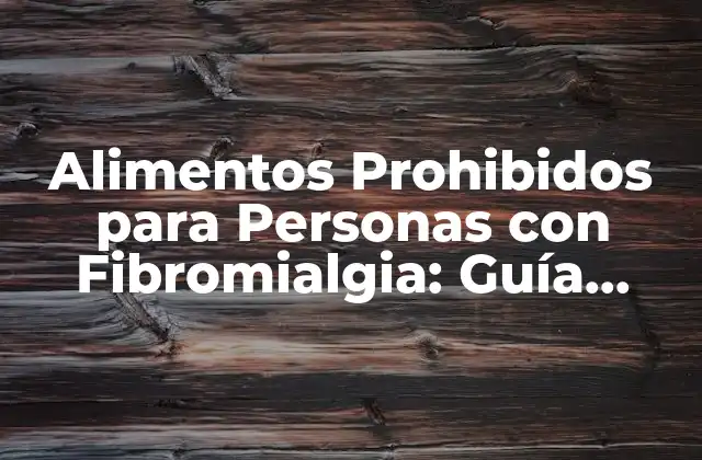 Alimentos Prohibidos para Personas con Fibromialgia: Guía Completa